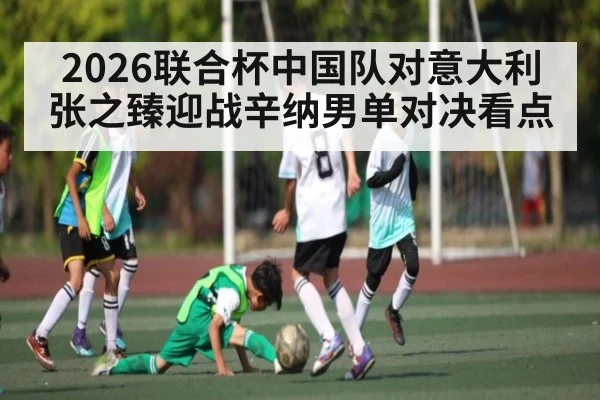 2026联合杯中国队对意大利 张之臻迎战辛纳男单对决看点